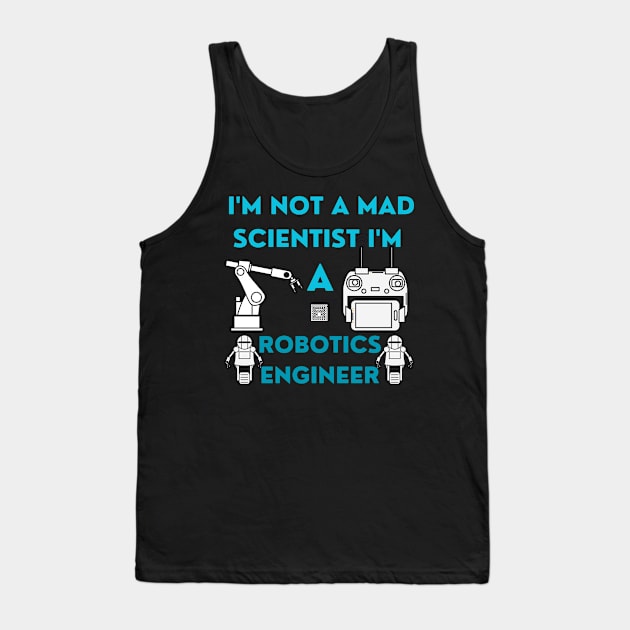 I'm Not A Mad Scientist I'm A Robotics Engineer Tank Top by doctor ax